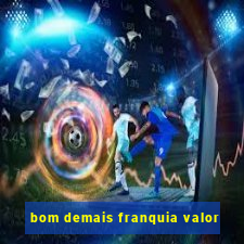 bom demais franquia valor